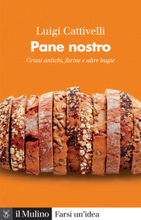 Pane nostro - grani antichi farine e altre bugie 
