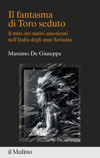 Fantasma di toro seduto - il mito dei nativi americani nell'italia degli anni settanta 