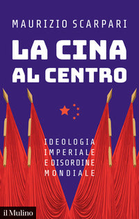 Cina al centro - ideologia imperiale e disordine mondiale 