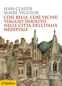 Cosi' belle cosi' vicine viaggio insolito nelle citta' dell'italia medievale 