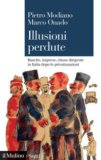 Illusioni perdute - banche imprese classe dirigente in italia dopo le privatizzazioni 