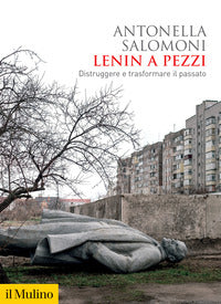 Lenin a pezzi - distruggere e trasformare il passato 
