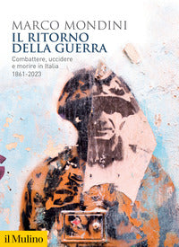 Ritorno della guerra - combattere uccidere e morire in italia 1861 - 2023 