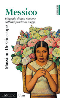 Messico - biografia di una nazione dall'indipendenza a oggi 