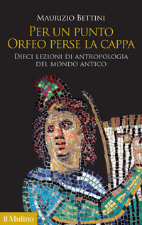 Per un punto orfeo perse la cappa - dieci lezioni di antropologia del mondo antico 