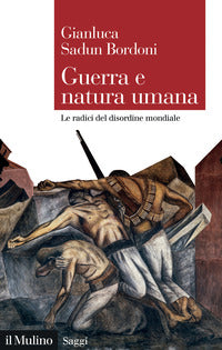 Guerra e natura umana - le radici del disordine mondiale 
