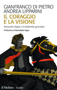 Coraggio e la visione - alessandro magno e la leadership generativa 
