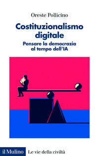 Costituzionalismo digitale - pensare la democrazia al tempo dell'ia 