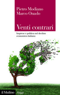 Venti contrari - imprese e politica nel declino economico italiano 