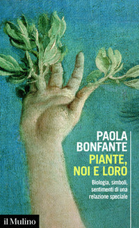 Piante noi e loro - biologia simboli sentimenti di una relazione speciale 