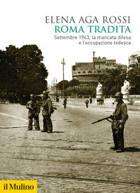 Roma tradita - settembre 1943 la mancata difesa e l'occupazione tedesca 