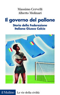 Governo del pallone - storia della federazione italiana giuoco calcio 
