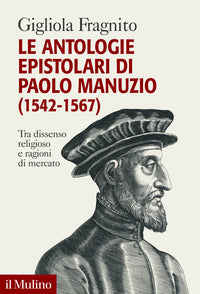 Antologie epistolari di paolo manuzio 1542 - 1567 - tra dissenso religioso e ragioni di mercato 