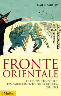 Fronte orientale - le truppe tedesche e l'imbarbarimento della guerra 1941 - 1945 