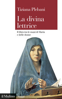 Divina lettrice - il libro tra le mani di maria e delle donne 