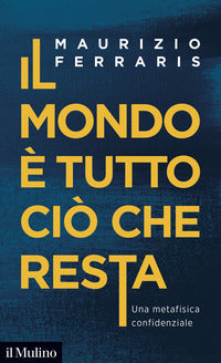 Mondo e' tutto cio' che resta - una metafisica confidenziale 