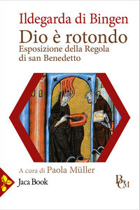 Dio e' rotondo - esposizione della regola di san benedetto - testo latino a fronte 