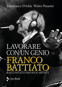 Lavorare con un genio - franco battiato raccontato dai suoi artisti 