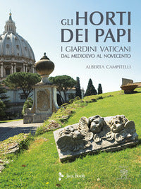 Horti dei papi - i giardini vaticani dal medioevo al novecento 