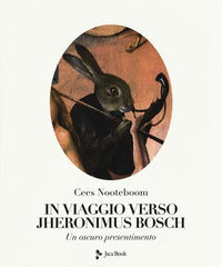 In viaggio verso jheronimus bosch. un oscuro presentimento. ediz. illustrata 