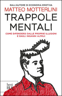 Trappole mentali - come difendersi dalle proprie illusioni e dagli inganni altrui 