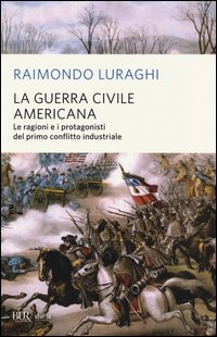 Guerra civile americana - le ragioni e i protagonisti del primo conflitto industriale 