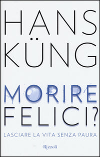 Morire felici ? - lasciare la vita senza paura 