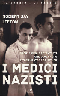 Medici nazisti - storia degli scienziati che divennero i torturatori di hitler 
