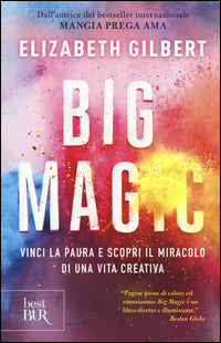 Big magic - vinci la paura e scopri il miracolo di una vita creativa 