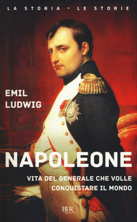 Napoleone - vita del generale che volle conquistare il mondo 