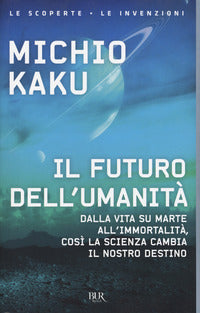 Futuro dell'umanita' - dalla vita su marte all'immortalita' cosi' la scienza cambia il nostro 