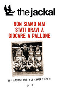Non siamo mai stati bravi a giocare a pallone - cosi' abbiamo aperto un canale youtube 