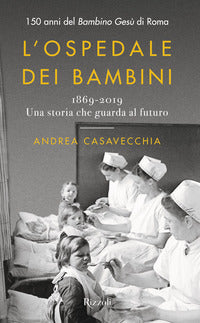 Ospedale dei bambini - 1869-2019 - 150 anni del bambino gesu' di roma 