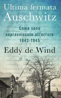 Ultima fermata auschwitz - come sono sopravvissuto all'orrore 1943 - 1945 