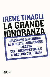 Grande ignoranza - dall'uomo qualunque al ministro qualunque l'ascesa dell'incompetenza 