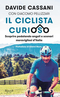 Ciclista curioso - scoprire pedalando angoli e scenari meravigliosi d'italia 
