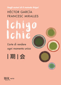 Ichigo ichie - l'arte di rendere ogni momento unico 