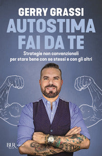 Autostima fai da te - strategie non convenzionali per stare bene con se stessi e con gli altri 