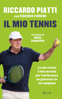 Mio tennis - la mia storia il mio metodo per trasformare un giocatore in un campione 