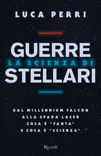 Scienza di guerre stellari - dal millennium falcon alla spada laser cosa e' fanta e cosa e' scienza 