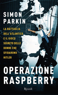 Operazione raspberry - battaglia dell'atlantico e il gioco segreto delle donne che sfidarono hitler 
