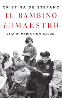Bambino e' il maestro - vita di maria montessori 