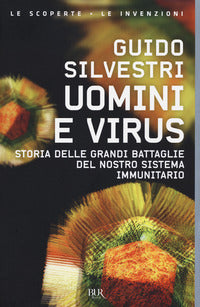 Uomini e virus - storia delle grandi battaglie del nostro sistema immunitario 