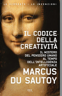 Codice della creativita' - il mistero del pensiero umano al tempo dell'intelligenza artificiale 