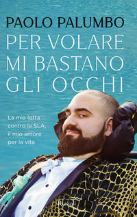 Per volare mi bastano gli occhi - la mia lotta contro la sla, il mio amore per la vita 