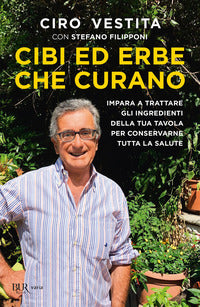 Cibi ed erbe che curano - impara a trattare gli ingredienti della tua tavola per conservarne tutta 