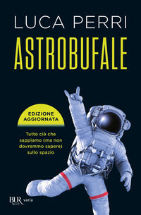Astrobufale - tutto cio' che sappiamo ma non dovremmo sapere sullo spazio 