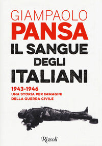 Sangue degli italiani - 1943 - 1946 una storia per immagini della guerra civile 