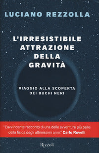Irresistibile attrazione della gravita' - viaggio alla scoperta dei buchi neri 