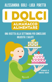 Dolci dell'almanacco alimentare - una ricetta a settimana per conciliare golosita' e salute 